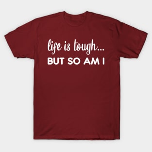 Life is tough but so am I T-Shirt